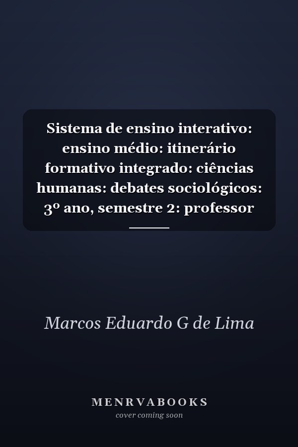 Sistema de ensino interativo: ensino médio: itinerário formativo integrado: ciências humanas: debates sociológicos: 3º ano, semestre 2: professor