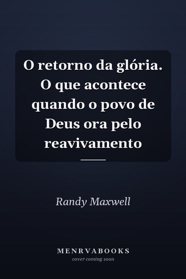 O retorno da glória. O que acontece quando o povo de Deus ora  pelo reavivamento