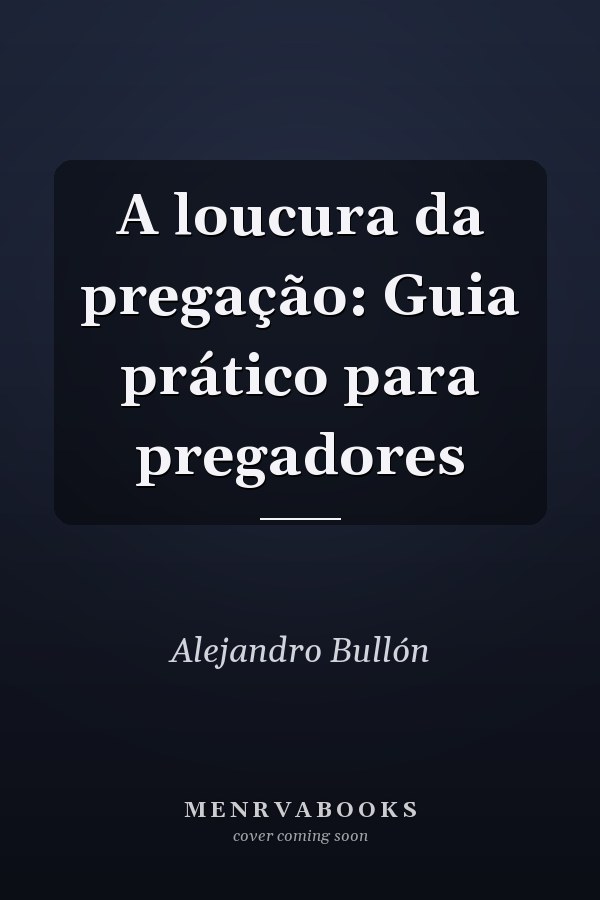 A loucura da pregação: Guia prático para pregadores