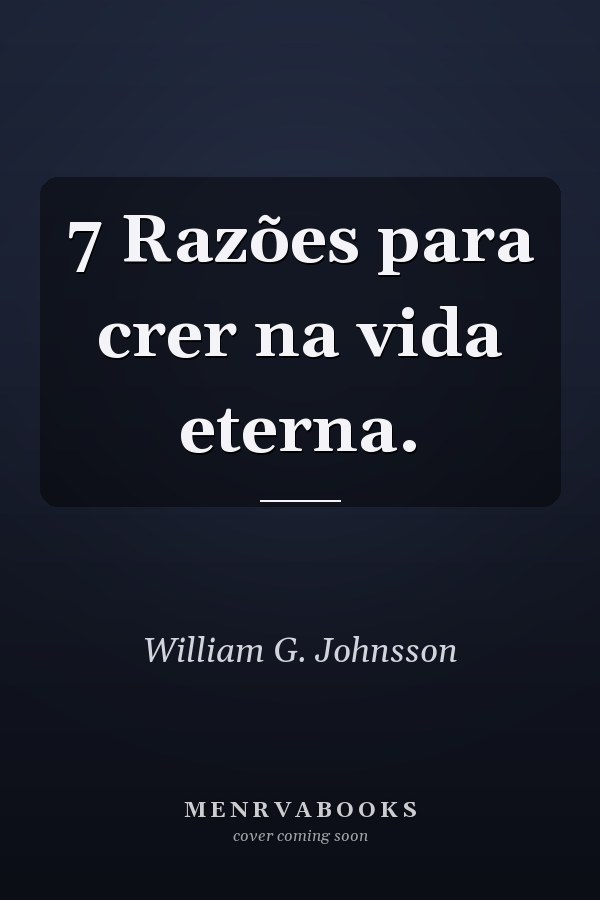 7 Razões para crer na vida eterna.