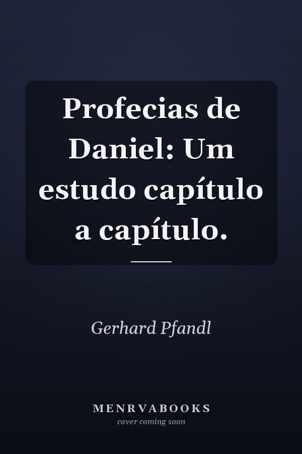 Profecias de Daniel: Um estudo capítulo a capítulo.