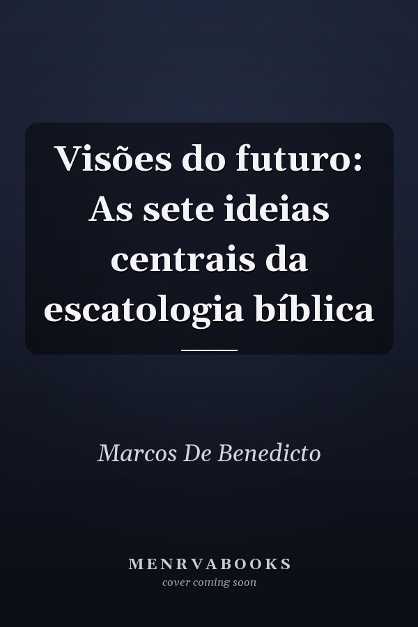 Visões do futuro: As sete ideias centrais da escatologia bíblica
