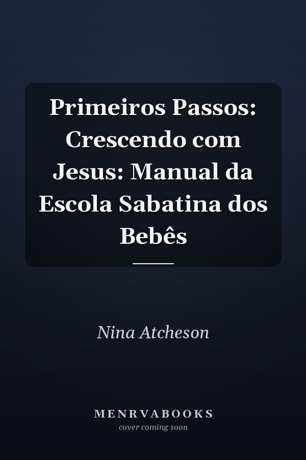 Primeiros Passos: Crescendo com Jesus: Manual da Escola Sabatina dos Bebês