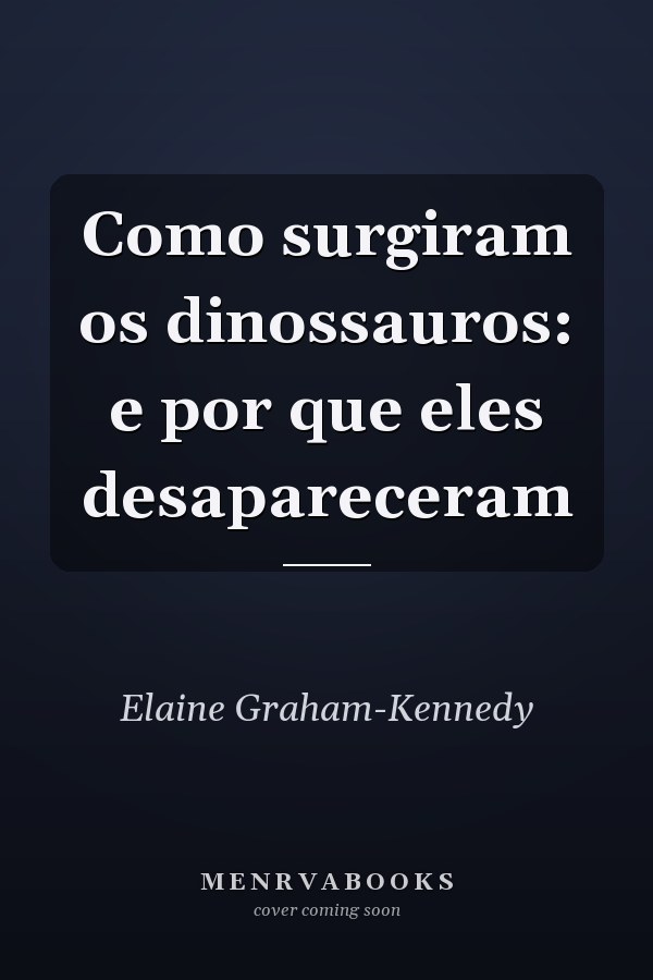 Como surgiram os dinossauros: e por que eles desapareceram