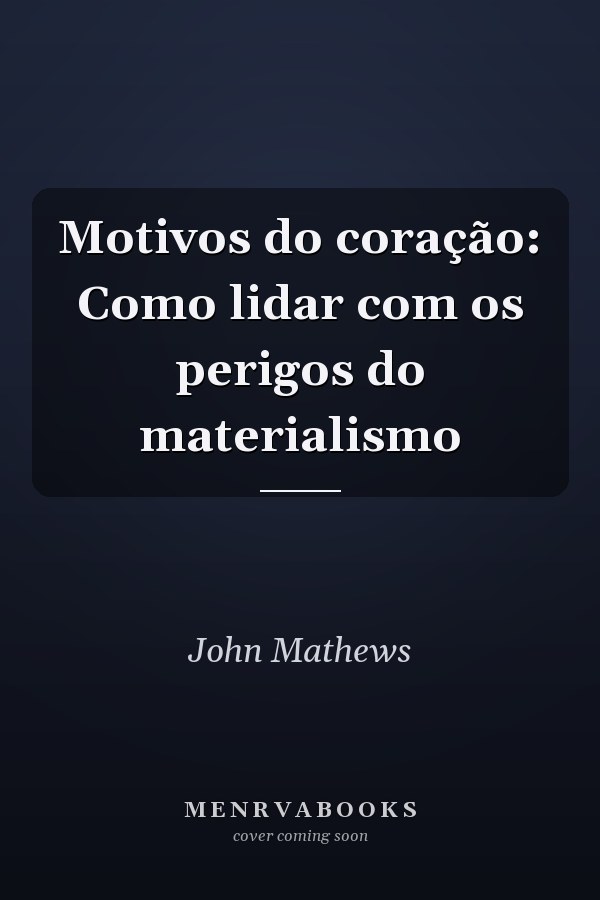Motivos do coração: Como lidar com os perigos do materialismo
