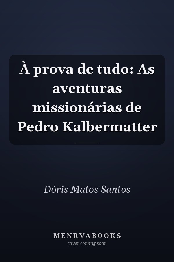 À prova de tudo: As aventuras missionárias de Pedro Kalbermatter