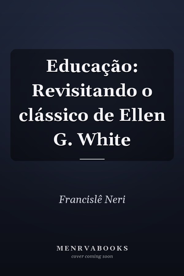 Educação: Revisitando o clássico de Ellen G. White