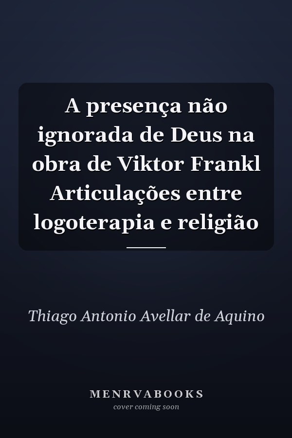 A presença não ignorada de Deus na obra de Viktor Frankl Articulações entre logoterapia e religião