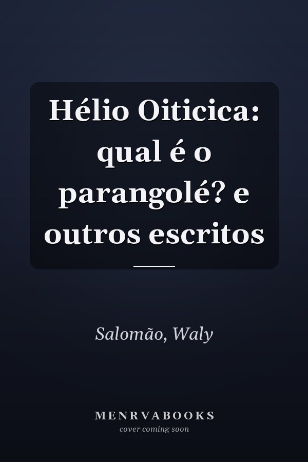 Hélio Oiticica: qual é o parangolé? e outros escritos