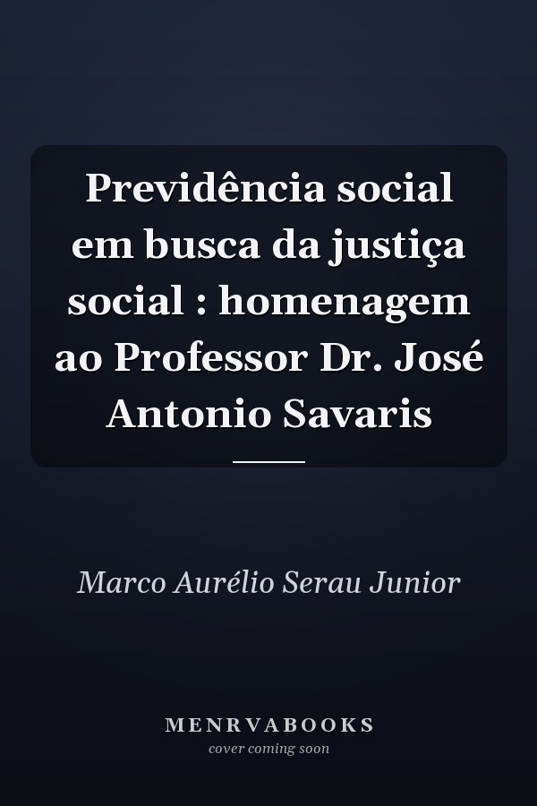 Previdência social em busca da justiça social : homenagem ao Professor Dr. José Antonio Savaris