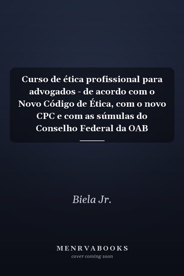 Curso de ética profissional para advogados - de acordo com o Novo Código de Ética, com o novo CPC e com as súmulas do Conselho Federal da OAB
