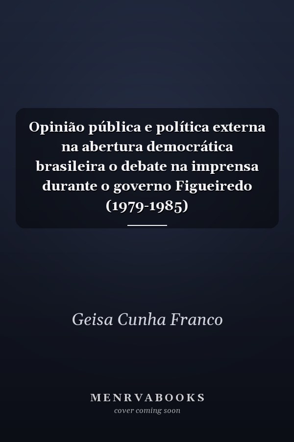 Opinião pública e política externa na abertura democrática brasileira o debate na imprensa durante o governo Figueiredo (1979-1985)