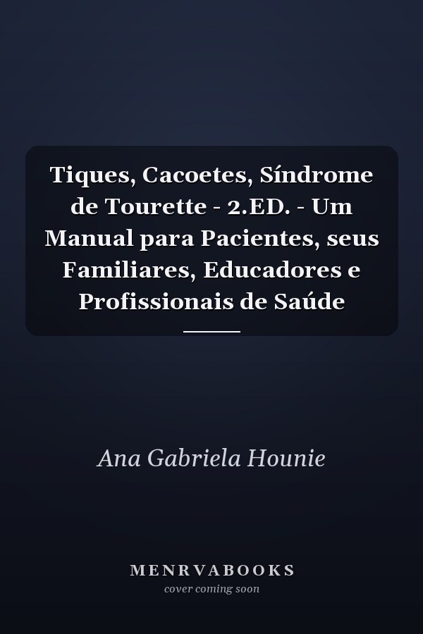 Tiques, Cacoetes, Síndrome de Tourette - 2.ED. - Um Manual para Pacientes, seus Familiares, Educadores e Profissionais de Saúde