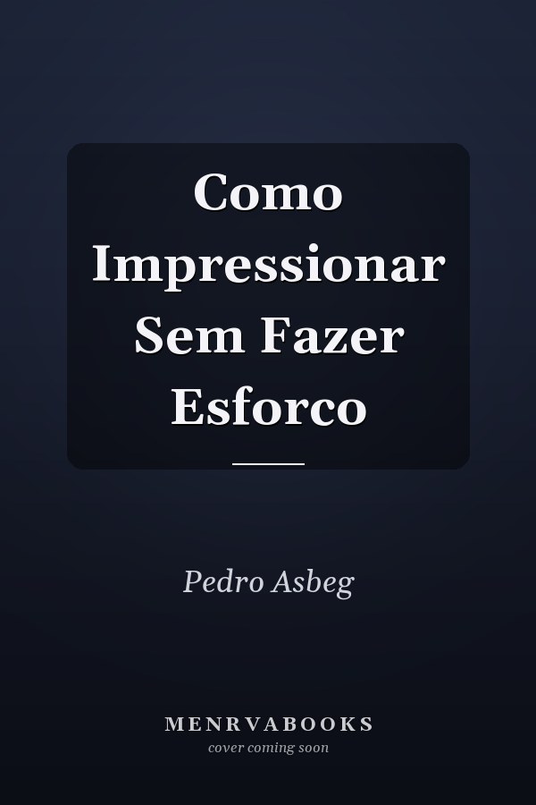 Como Impressionar Sem Fazer Esforco