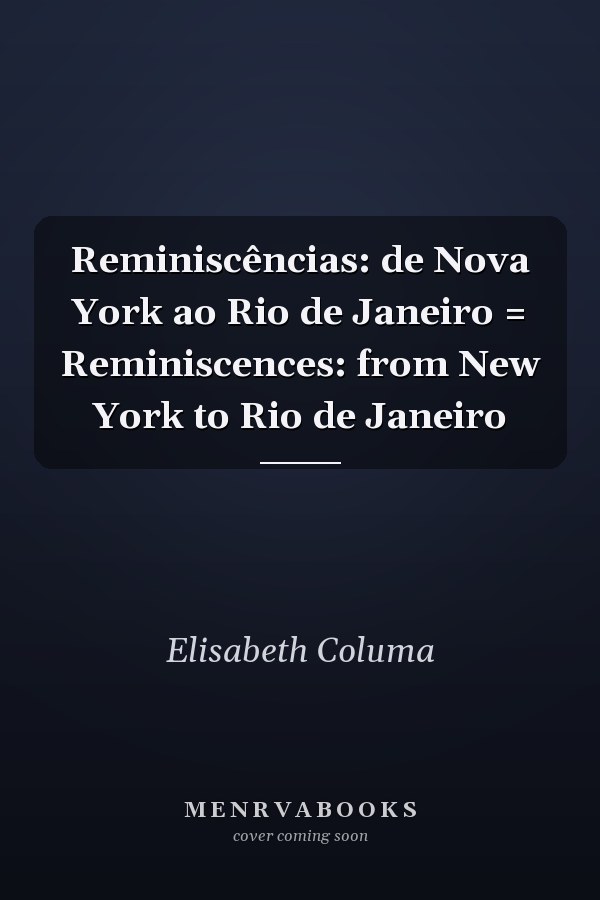Reminiscências: de Nova York ao Rio de Janeiro = Reminiscences: from New York to Rio de Janeiro