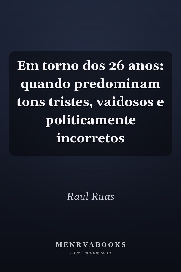 Em torno dos 26 anos: quando predominam tons tristes, vaidosos e politicamente incorretos