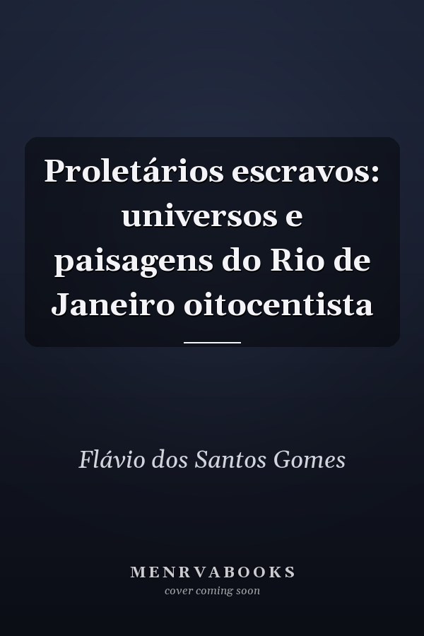 Proletários escravos: universos e paisagens do Rio de Janeiro oitocentista