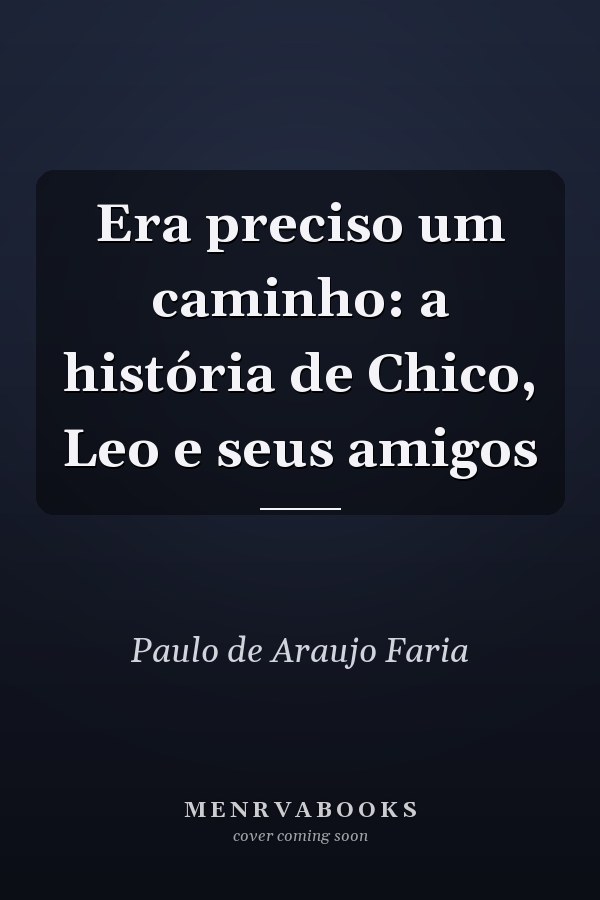 Era preciso um caminho: a história de Chico, Leo e seus amigos