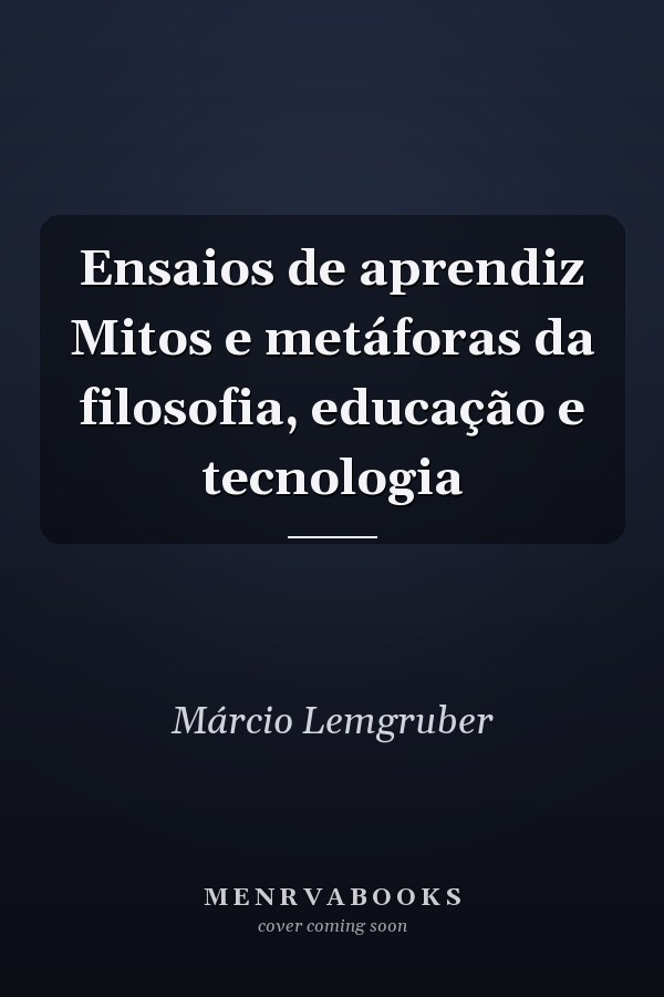Ensaios de aprendiz Mitos e metáforas da filosofia, educação e tecnologia