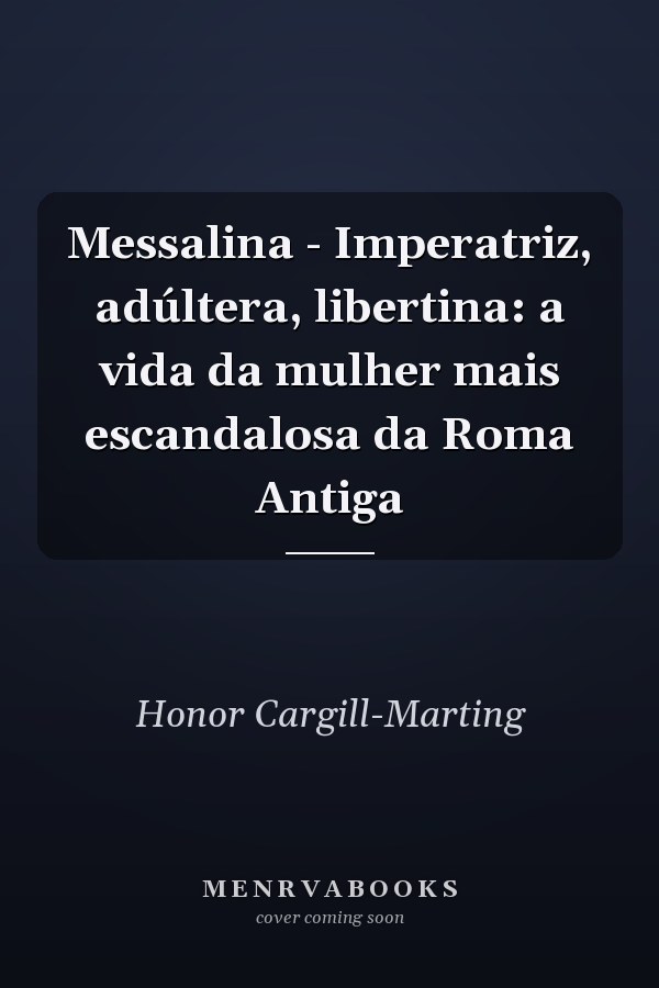 Messalina - Imperatriz, adúltera, libertina: a vida da mulher mais escandalosa da Roma Antiga