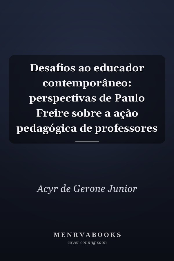 Desafios ao educador contemporâneo: perspectivas de Paulo Freire sobre a ação pedagógica de professores