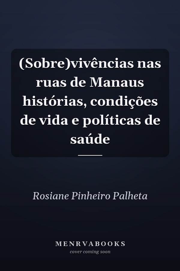(Sobre)vivências nas ruas de Manaus histórias, condições de vida e políticas de saúde