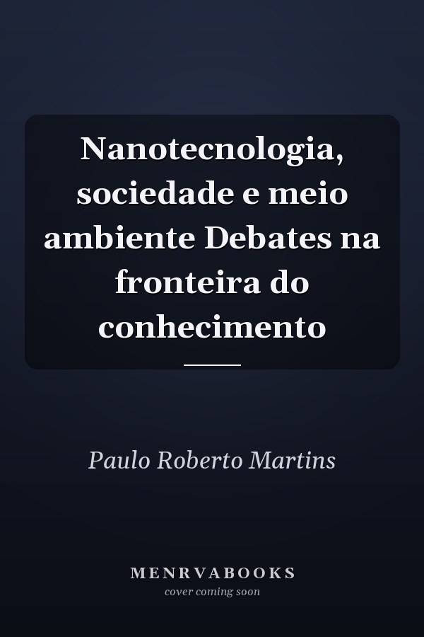 Nanotecnologia, sociedade e meio ambiente Debates na fronteira do conhecimento