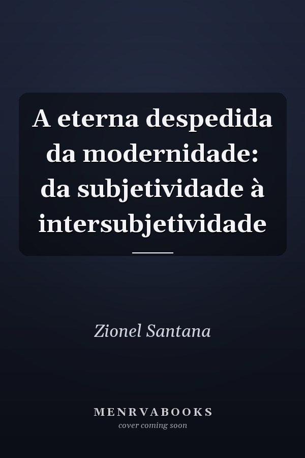 A eterna despedida da modernidade: da subjetividade à intersubjetividade