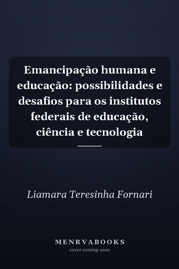 Emancipação humana e educação: possibilidades e desafios para os institutos federais de educação, ciência e tecnologia