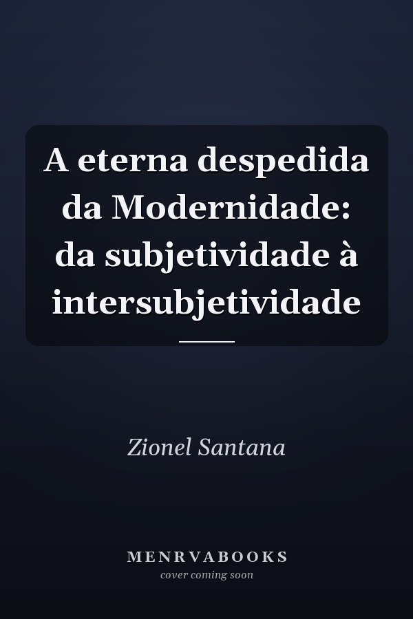 A eterna despedida da Modernidade: da subjetividade à intersubjetividade