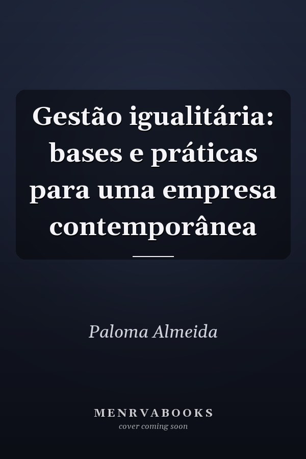 Gestão igualitária: bases e práticas para uma empresa contemporânea