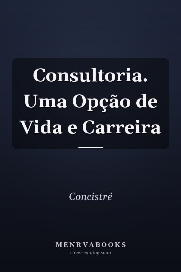 Consultoria. Uma Opção de Vida e Carreira