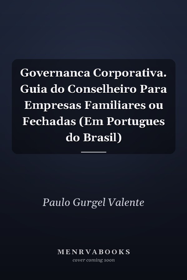 Governanca Corporativa. Guia do Conselheiro Para Empresas Familiares ou Fechadas (Em Portugues do Brasil)