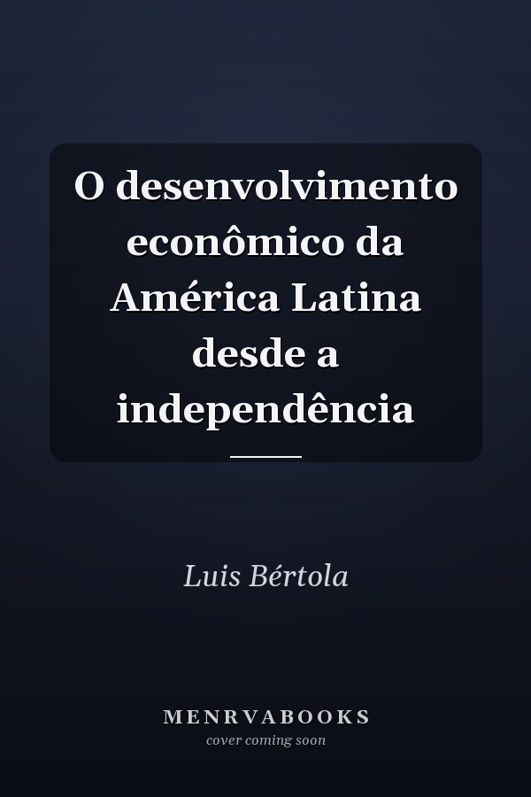 O desenvolvimento econômico da América Latina desde a independência