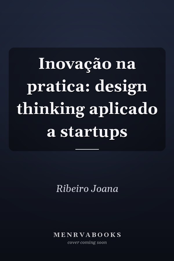 Inovação na pratica: design thinking aplicado a startups