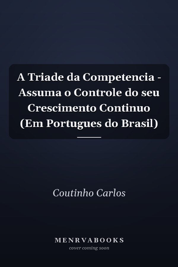 A Triade da Competencia - Assuma o Controle do seu Crescimento Continuo (Em Portugues do Brasil)