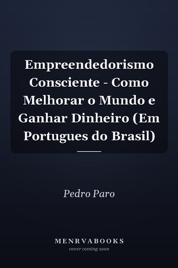 Empreendedorismo Consciente - Como Melhorar o Mundo e Ganhar Dinheiro (Em Portugues do Brasil)
