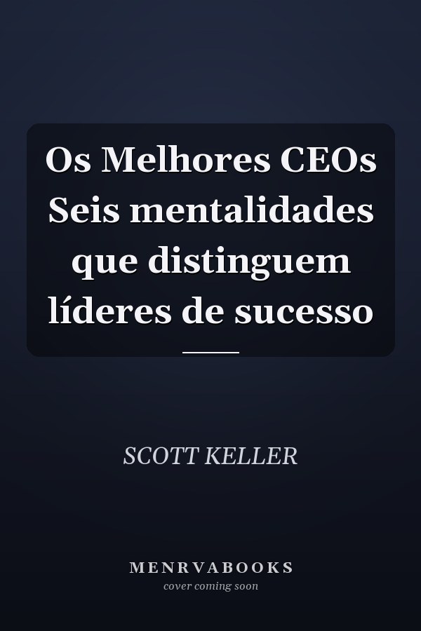Os Melhores CEOs Seis mentalidades que distinguem líderes de sucesso