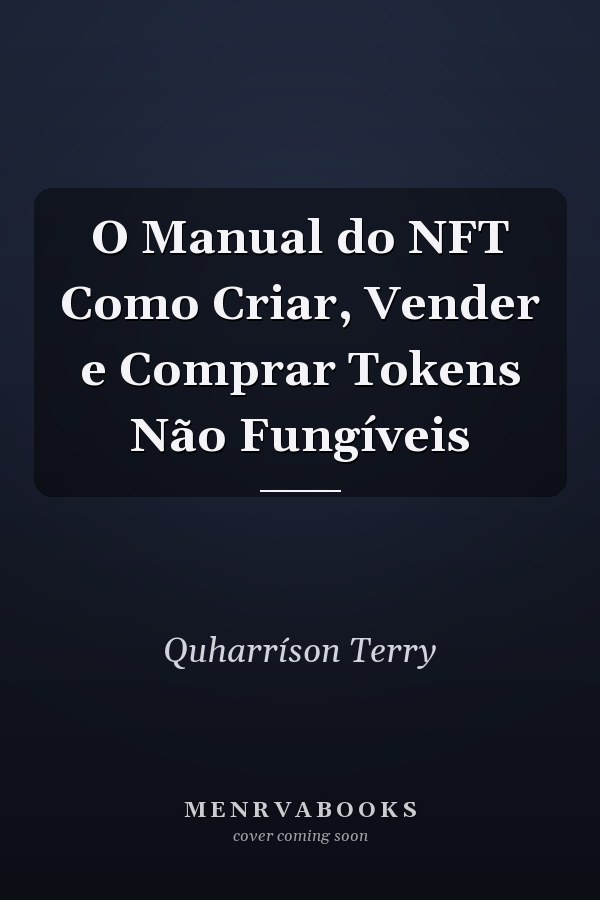 O Manual do NFT Como Criar, Vender e Comprar Tokens Não Fungíveis