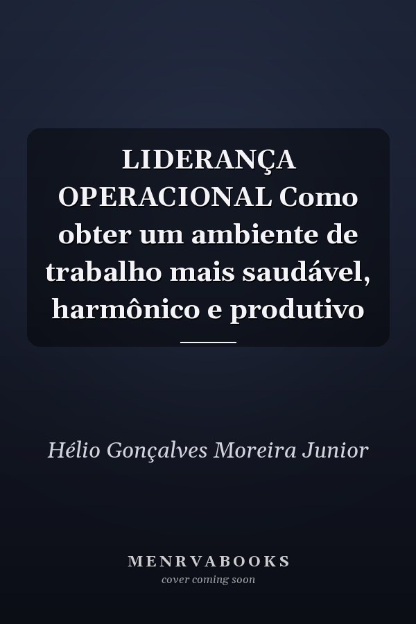 LIDERANÇA OPERACIONAL Como obter um ambiente de trabalho mais saudável, harmônico e produtivo