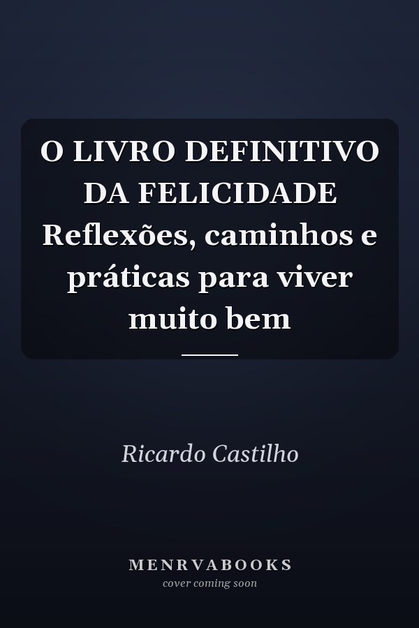 O LIVRO DEFINITIVO DA FELICIDADE Reflexões, caminhos e práticas para viver muito bem