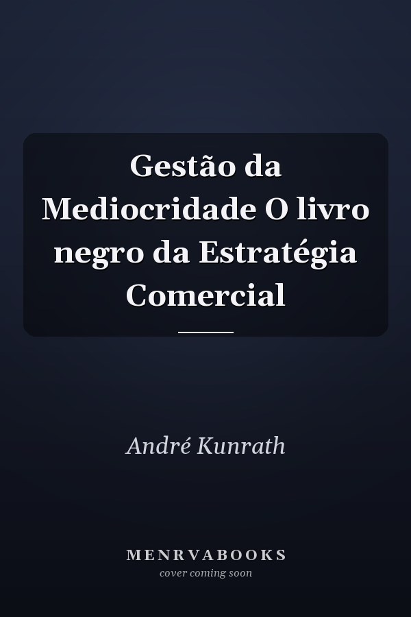 Gestão da Mediocridade O livro negro da Estratégia Comercial