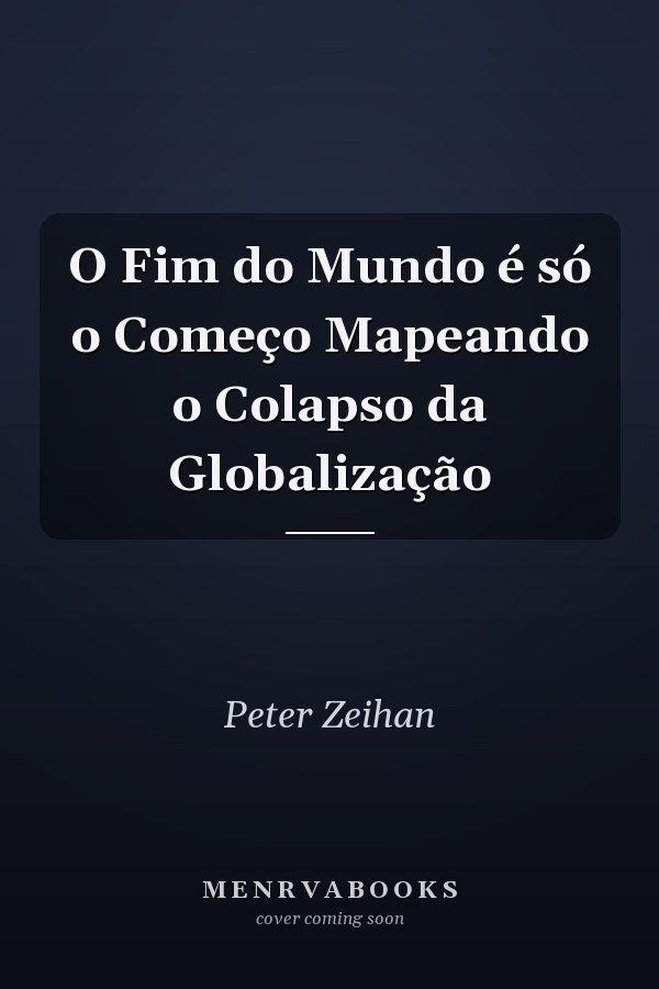 O Fim do Mundo é só o Começo Mapeando o Colapso da Globalização