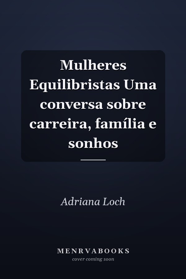 Mulheres Equilibristas Uma conversa sobre carreira, família e sonhos