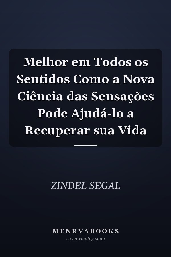 Melhor em Todos os Sentidos Como a Nova Ciência das Sensações  Pode Ajudá-lo a Recuperar sua Vida