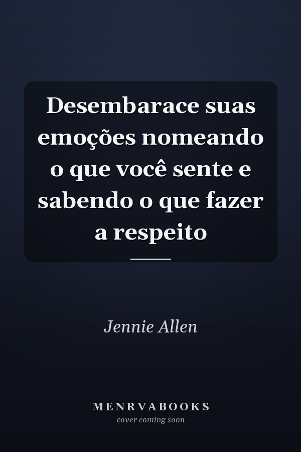 Desembarace suas emoções nomeando o que você sente e sabendo o que fazer a respeito