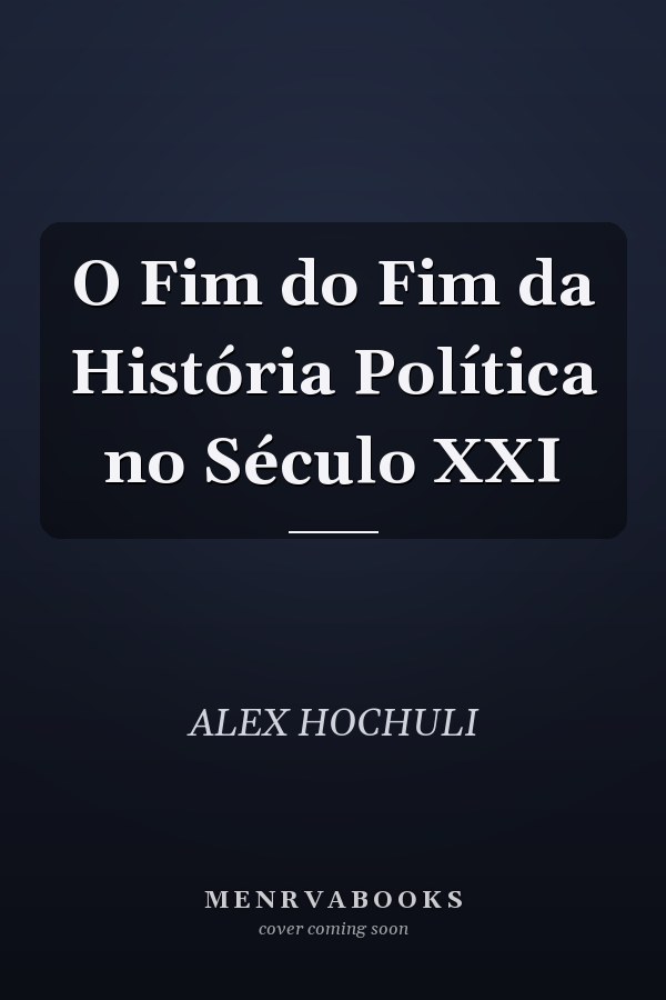O Fim do Fim da História Política no Século XXI