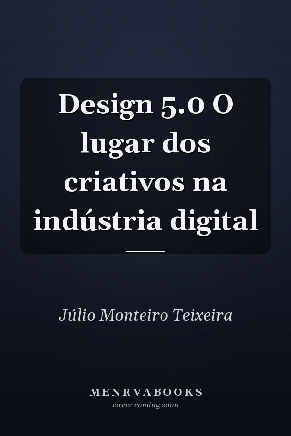Design 5.0 O lugar dos criativos na indústria digital