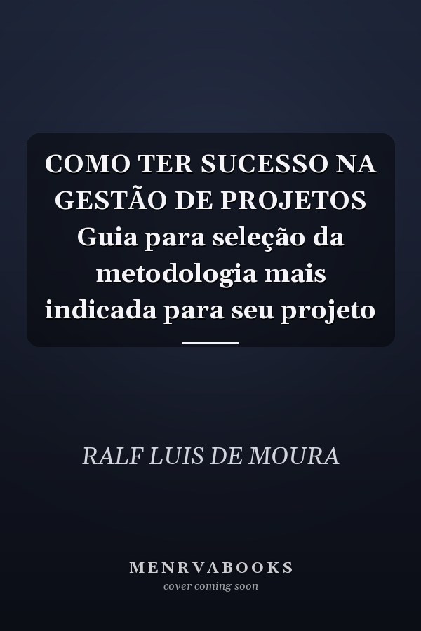 COMO TER SUCESSO NA GESTÃO DE PROJETOS Guia para seleção da metodologia mais indicada para seu projeto