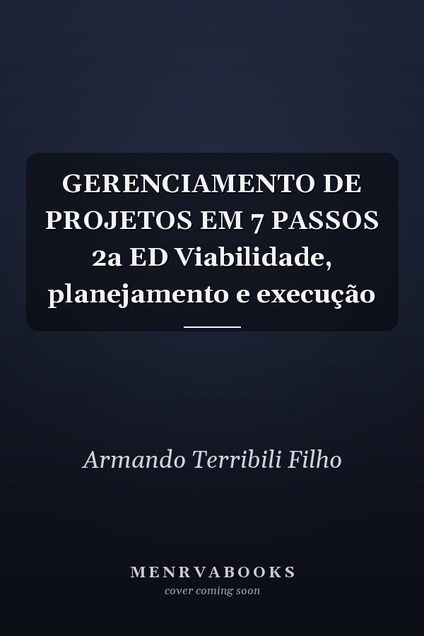 GERENCIAMENTO DE PROJETOS EM 7 PASSOS 2a ED Viabilidade, planejamento e execução